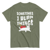 Sometimes I Burn Things T-Shirt