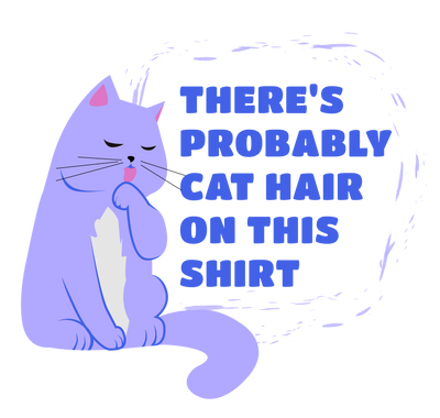 There's Probably Cat Hair On This T-Shirt